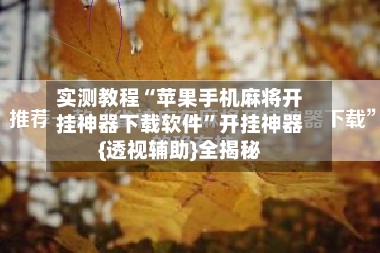 实测教程“苹果手机麻将开挂神器下载软件”开挂神器{透视辅助}全揭秘