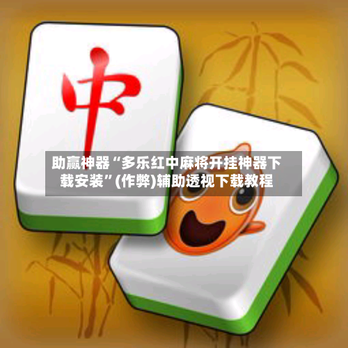 助赢神器“多乐红中麻将开挂神器下载安装”(作弊)辅助透视下载教程