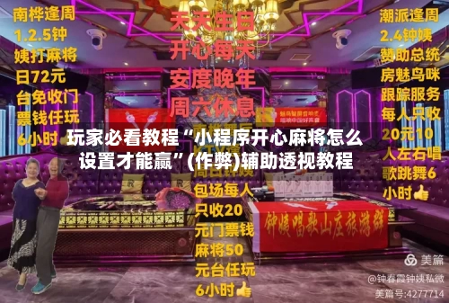 玩家必看教程“小程序开心麻将怎么设置才能赢”(作弊)辅助透视教程
