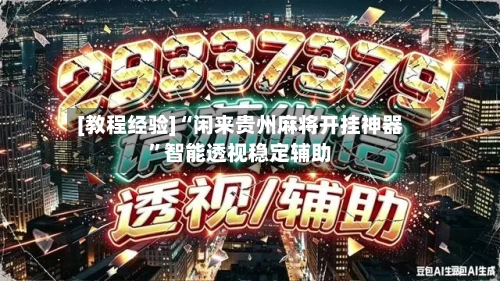 [教程经验]“闲来贵州麻将开挂神器”智能透视稳定辅助