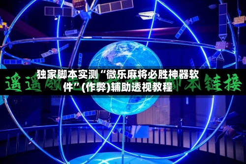 独家脚本实测“微乐麻将必胜神器软件”(作弊)辅助透视教程