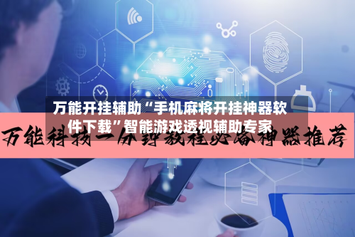 万能开挂辅助“手机麻将开挂神器软件下载”智能游戏透视辅助专家