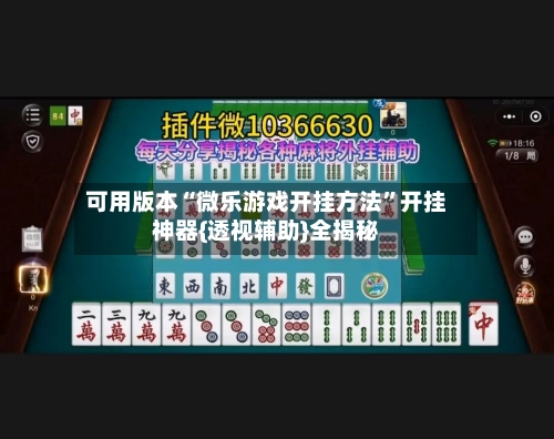 可用版本“微乐游戏开挂方法”开挂神器{透视辅助}全揭秘