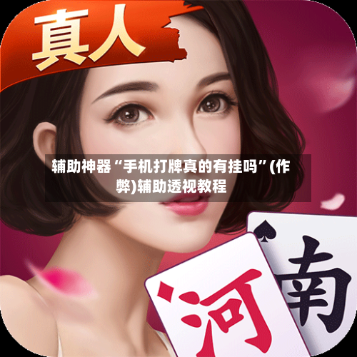 辅助神器“手机打牌真的有挂吗”(作弊)辅助透视教程