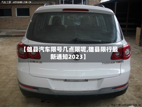 【雄县汽车限号几点限呢,雄县限行最新通知2023】