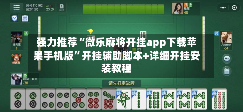 强力推荐“微乐麻将开挂app下载苹果手机版”开挂辅助脚本+详细开挂安装教程