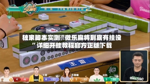 独家脚本实测“微乐麻将到底有挂没”详细开挂教程官方正版下载