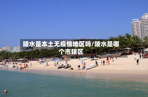 陵水是本土无疫情地区吗/陵水是哪个市辖区