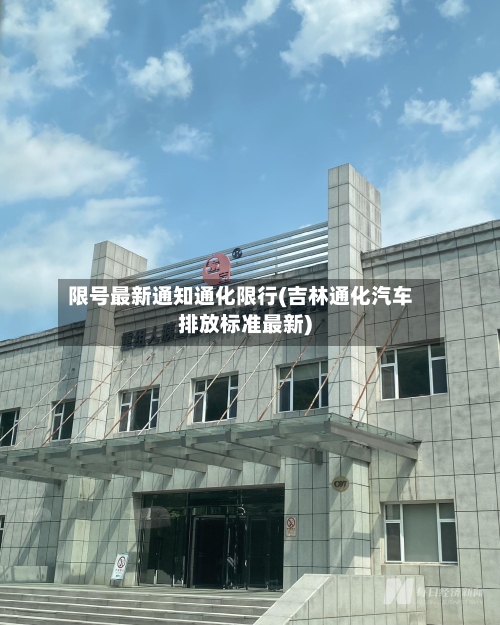 限号最新通知通化限行(吉林通化汽车排放标准最新)