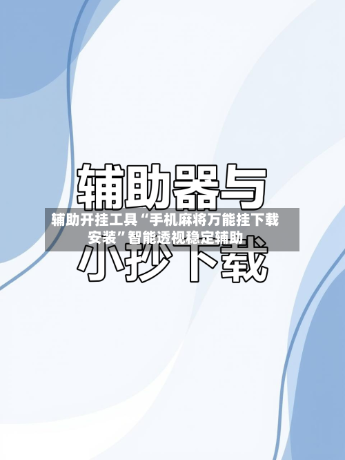辅助开挂工具“手机麻将万能挂下载安装”智能透视稳定辅助