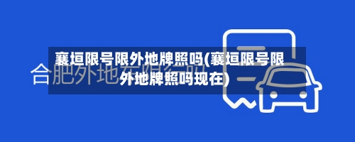 襄垣限号限外地牌照吗(襄垣限号限外地牌照吗现在)