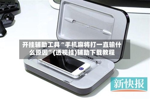 开挂辅助工具“手机麻将打一直输什么原因”(透视挂)辅助下载教程