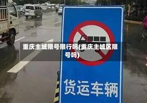 重庆主城限号限行吗(重庆主城区限号吗)