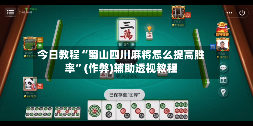 今日教程“蜀山四川麻将怎么提高胜率”(作弊)辅助透视教程