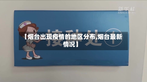 【烟台出现疫情的地区分布,烟台最新情况】