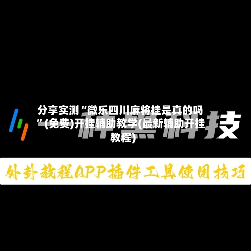 分享实测“微乐四川麻将挂是真的吗”(免费)开挂辅助教学(最新辅助开挂教程)