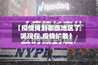 【疫情传到哪些地区了呢现在,疫情扩散】