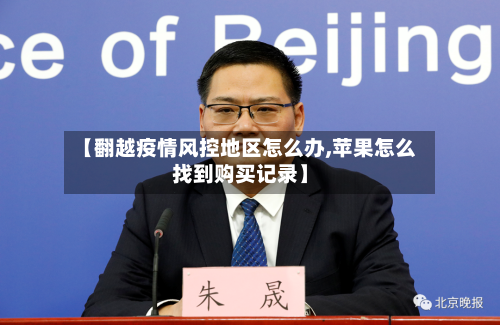 【翻越疫情风控地区怎么办,苹果怎么找到购买记录】