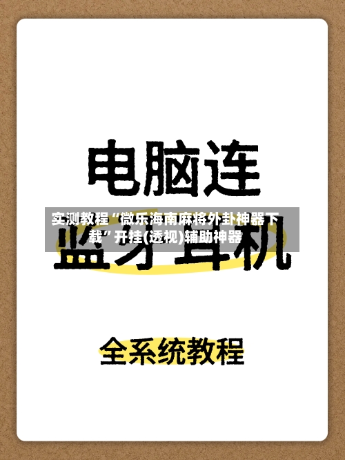 实测教程“微乐海南麻将外卦神器下载”开挂(透视)辅助神器