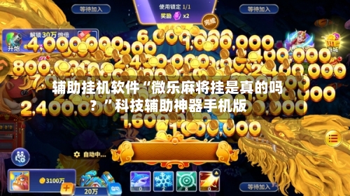辅助挂机软件“微乐麻将挂是真的吗？”科技辅助神器手机版