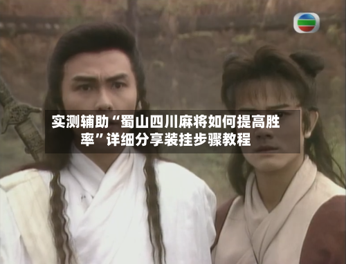 实测辅助“蜀山四川麻将如何提高胜率”详细分享装挂步骤教程