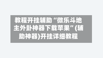 教程开挂辅助“微乐斗地主外卦神器下载苹果”(辅助神器)开挂详细教程
