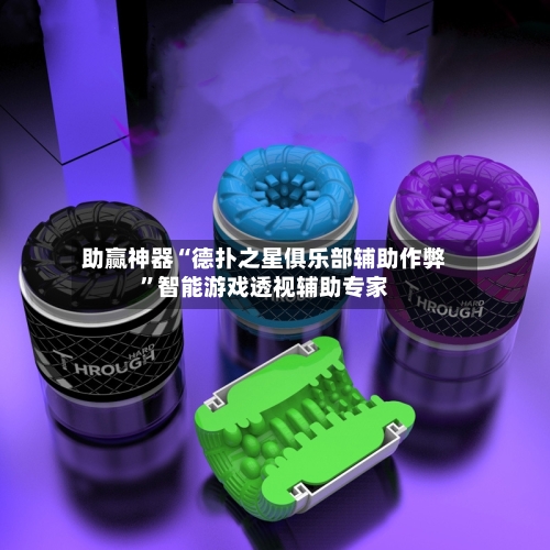 助赢神器“德扑之星俱乐部辅助作弊”智能游戏透视辅助专家