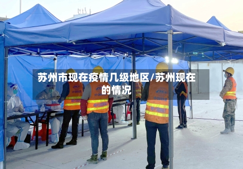 苏州市现在疫情几级地区/苏州现在的情况