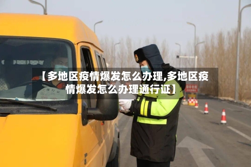 【多地区疫情爆发怎么办理,多地区疫情爆发怎么办理通行证】