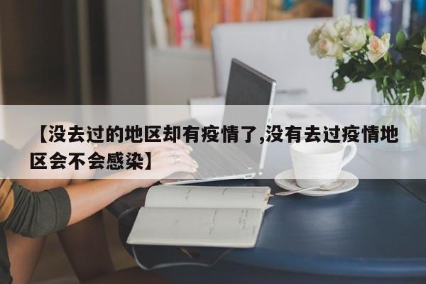 【没去过的地区却有疫情了,没有去过疫情地区会不会感染】