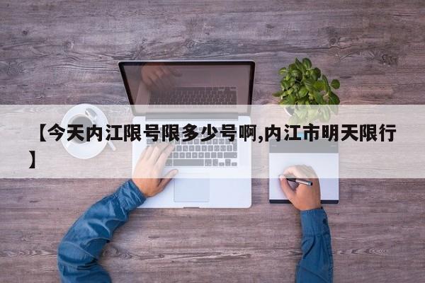 【今天内江限号限多少号啊,内江市明天限行】