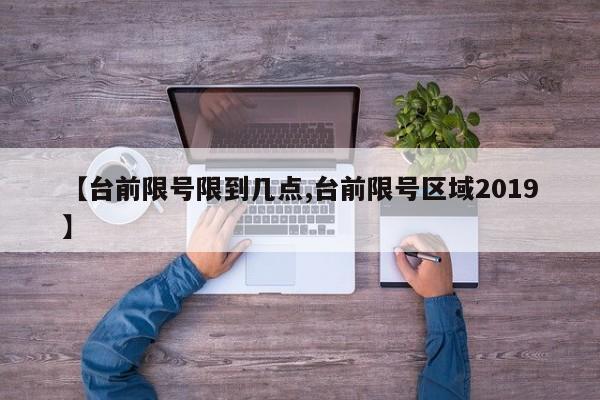 【台前限号限到几点,台前限号区域2019】
