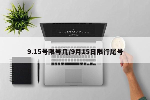 9.15号限号几/9月15日限行尾号