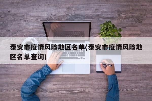 泰安市疫情风险地区名单(泰安市疫情风险地区名单查询)