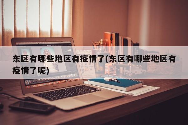 东区有哪些地区有疫情了(东区有哪些地区有疫情了呢)