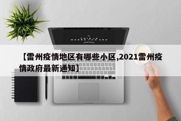 【雷州疫情地区有哪些小区,2021雷州疫情政府最新通知】