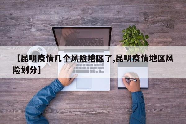 【昆明疫情几个风险地区了,昆明疫情地区风险划分】