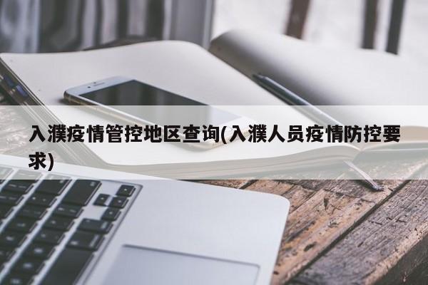 入濮疫情管控地区查询(入濮人员疫情防控要求)