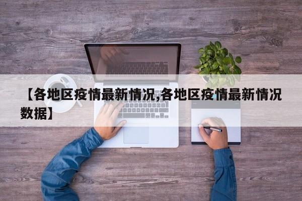 【各地区疫情最新情况,各地区疫情最新情况数据】