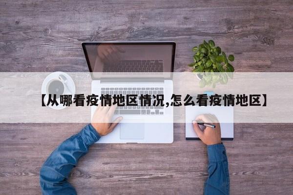 【从哪看疫情地区情况,怎么看疫情地区】