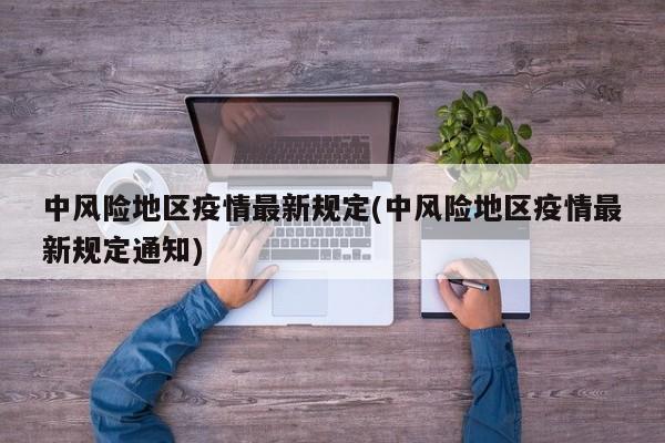 中风险地区疫情最新规定(中风险地区疫情最新规定通知)