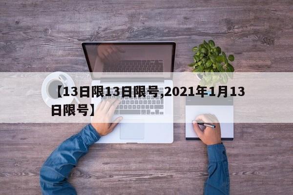 【13日限13日限号,2021年1月13日限号】