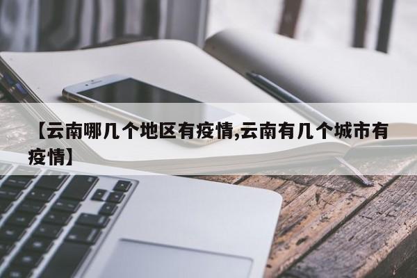 【云南哪几个地区有疫情,云南有几个城市有疫情】
