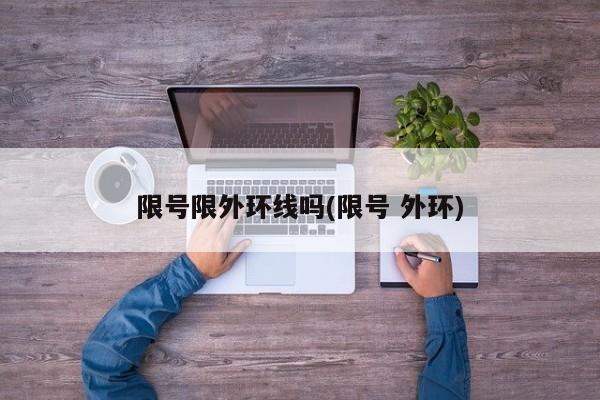 限号限外环线吗(限号 外环)