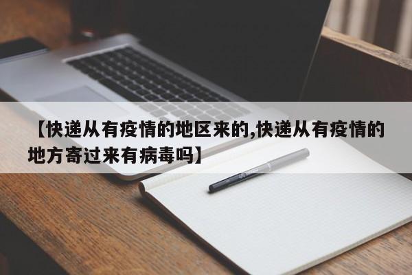 【快递从有疫情的地区来的,快递从有疫情的地方寄过来有病毒吗】