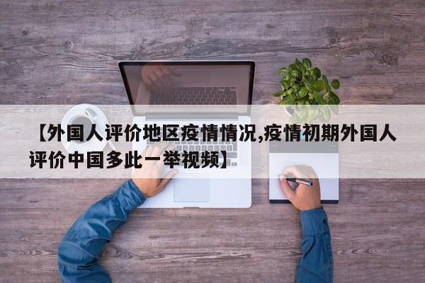 【外国人评价地区疫情情况,疫情初期外国人评价中国多此一举视频】