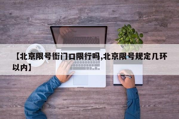【北京限号衙门口限行吗,北京限号规定几环以内】