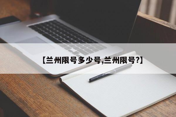 【兰州限号多少号,兰州限号?】