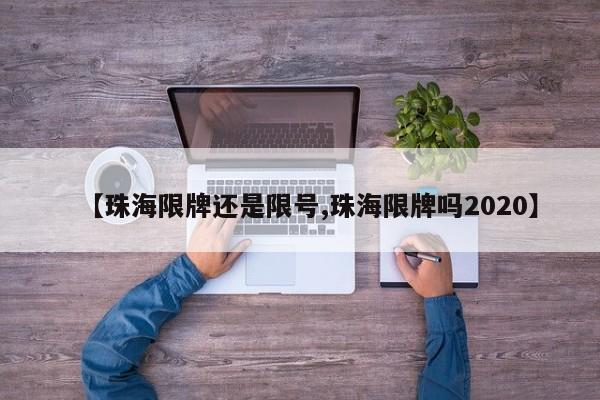 【珠海限牌还是限号,珠海限牌吗2020】
