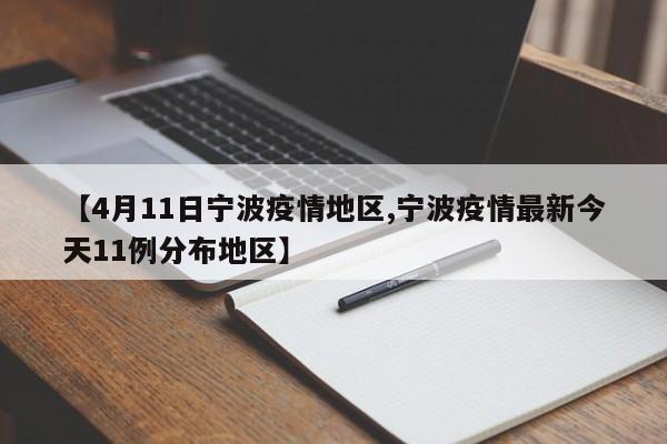 【4月11日宁波疫情地区,宁波疫情最新今天11例分布地区】